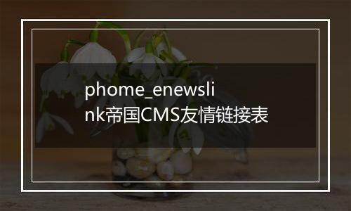 phome_enewslink帝国CMS友情链接表