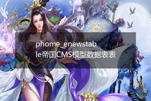 phome_enewstable帝国CMS模型数据表表
