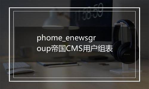phome_enewsgroup帝国CMS用户组表