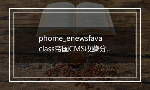 phome_enewsfavaclass帝国CMS收藏分类表