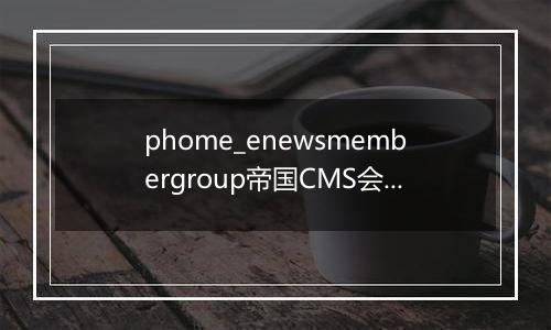 phome_enewsmembergroup帝国CMS会员组表