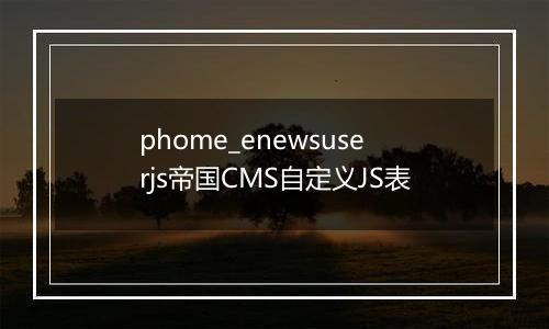 phome_enewsuserjs帝国CMS自定义JS表