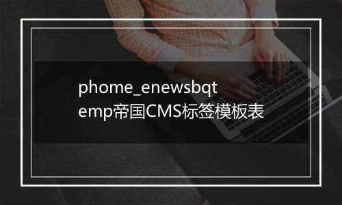 phome_enewsbqtemp帝国CMS标签模板表