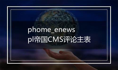 phome_enewspl帝国CMS评论主表