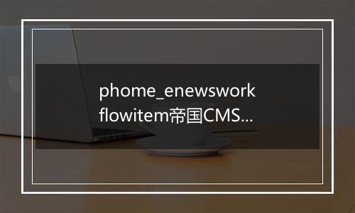 phome_enewsworkflowitem帝国CMS工作流节点表