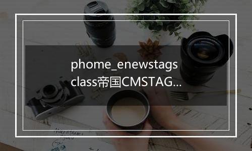 phome_enewstagsclass帝国CMSTAGS分类表