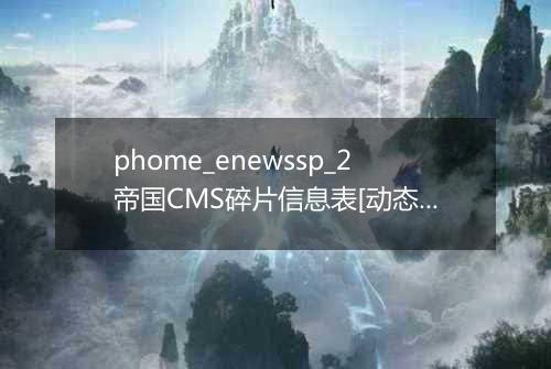 phome_enewssp_2帝国CMS碎片信息表[动态碎片]