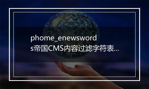 phome_enewswords帝国CMS内容过滤字符表[新闻]
