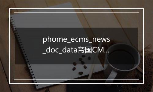 phome_ecms_news_doc_data帝国CMS新闻系统模型-归档副表