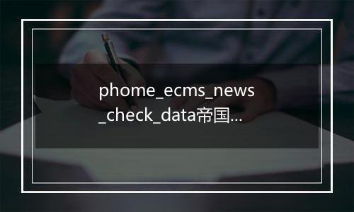 phome_ecms_news_check_data帝国CMS新闻系统模型-待审核副表