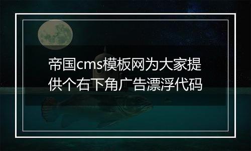 帝国cms模板网为大家提供个右下角广告漂浮代码