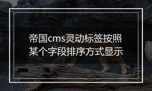 帝国cms灵动标签按照某个字段排序方式显示
