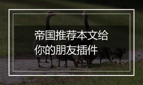 帝国推荐本文给你的朋友插件