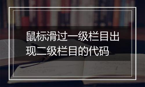 鼠标滑过一级栏目出现二级栏目的代码