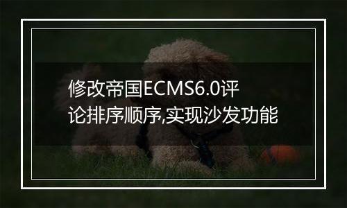 修改帝国ECMS6.0评论排序顺序,实现沙发功能