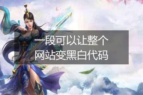 一段可以让整个网站变黑白代码