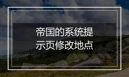 帝国的系统提示页修改地点