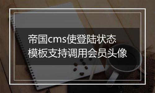 帝国cms使登陆状态模板支持调用会员头像