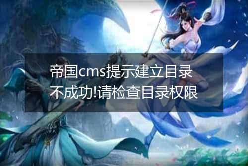 帝国cms提示建立目录不成功!请检查目录权限