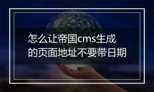 怎么让帝国cms生成的页面地址不要带日期