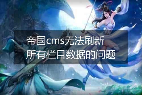 帝国cms无法刷新所有栏目数据的问题