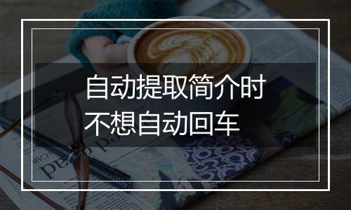 自动提取简介时不想自动回车