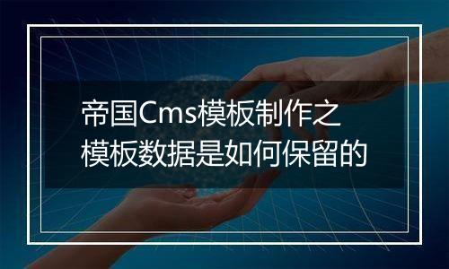 帝国Cms模板制作之模板数据是如何保留的