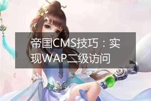 帝国CMS技巧:实现WAP二级访问