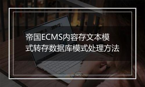 帝国ECMS内容存文本模式转存数据库模式处理方法