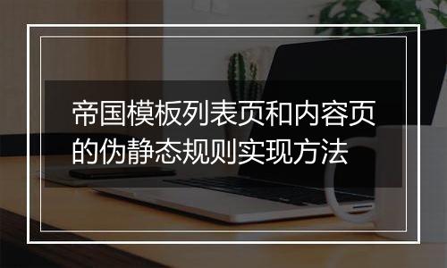帝国模板列表页和内容页的伪静态规则实现方法