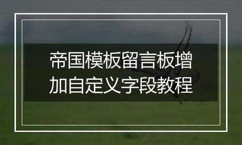帝国模板留言板增加自定义字段教程