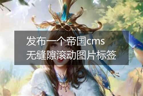 发布一个帝国cms无缝隙滚动图片标签
