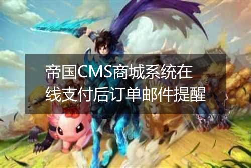 帝国CMS商城系统在线支付后订单邮件提醒