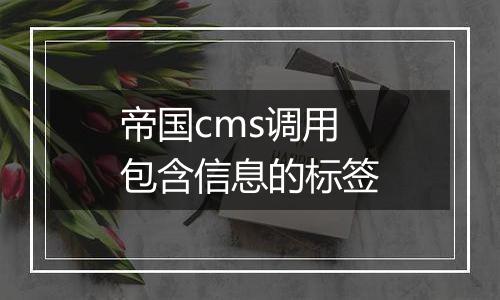 帝国cms调用包含信息的标签