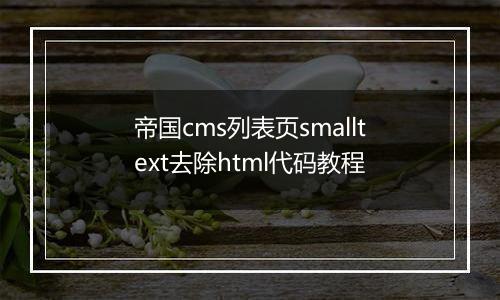 帝国cms列表页smalltext去除html代码教程