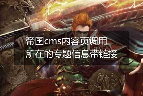 帝国cms内容页调用所在的专题信息带链接