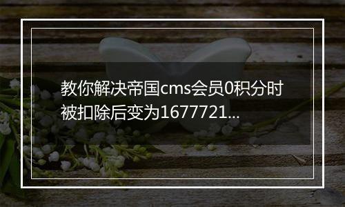 教你解决帝国cms会员0积分时被扣除后变为16777215出错问题