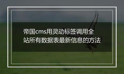 帝国cms用灵动标签调用全站所有数据表最新信息的方法