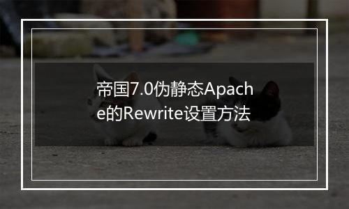 帝国7.0伪静态Apache的Rewrite设置方法
