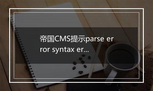 帝国CMS提示parse error syntax error的解决方法