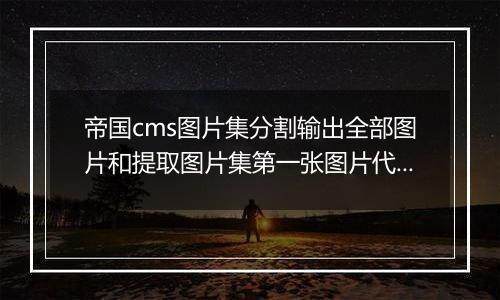 帝国cms图片集分割输出全部图片和提取图片集第一张图片代码