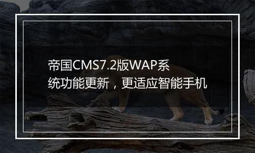 帝国CMS7.2版WAP系统功能更新,更适应智能手机