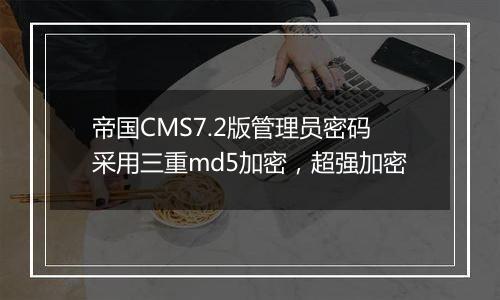 帝国CMS7.2版管理员密码采用三重md5加密,超强加密