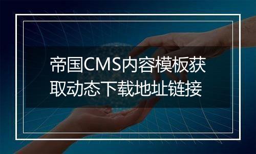 帝国CMS内容模板获取动态下载地址链接