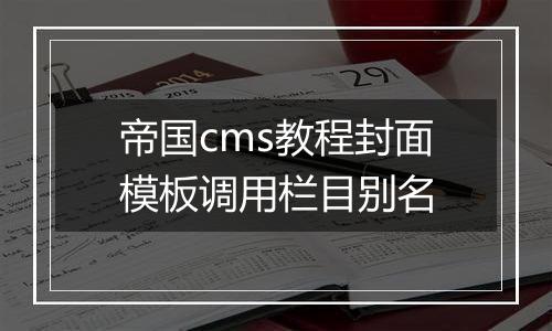 帝国cms教程封面模板调用栏目别名