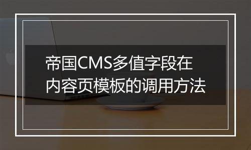 帝国CMS多值字段在内容页模板的调用方法