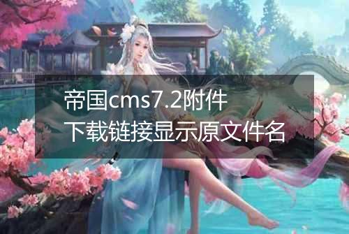 帝国cms7.2附件下载链接显示原文件名