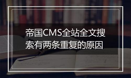 帝国CMS全站全文搜索有两条重复的原因