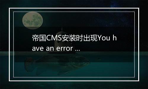 帝国CMS安装时出现You have an error in your SQL syntax错误代码的解决方法