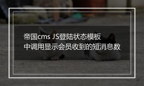 帝国cms JS登陆状态模板中调用显示会员收到的短消息数